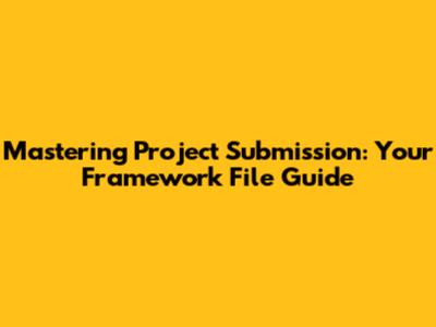 Mastering Project Submission: Your Framework File Guide