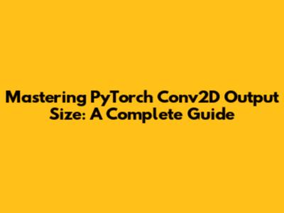 Mastering PyTorch Conv2D Output Size: A Complete Guide