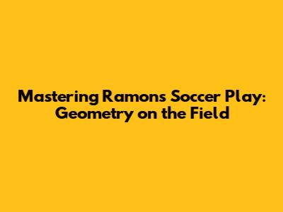 Mastering Ramon's Soccer Play: Geometry on the Field