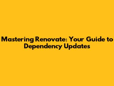 Mastering Renovate: Your Guide to Dependency Updates