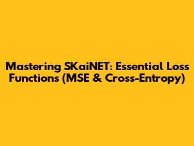 Mastering SKaiNET: Essential Loss Functions (MSE & Cross-Entropy)