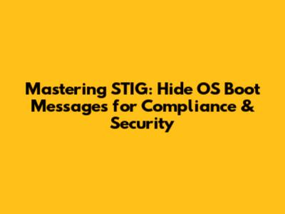 Mastering STIG: Hide OS Boot Messages for Compliance & Security