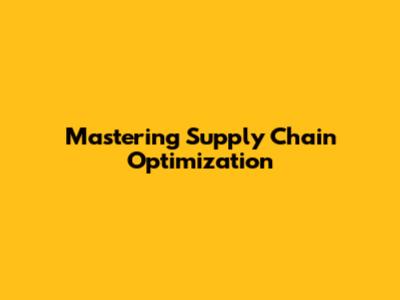 Mastering Supply Chain Optimization