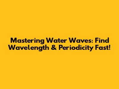 Mastering Water Waves: Find Wavelength & Periodicity Fast!