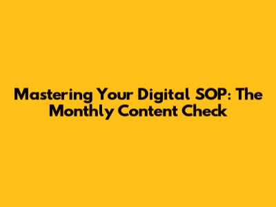 Mastering Your Digital SOP: The Monthly Content Check