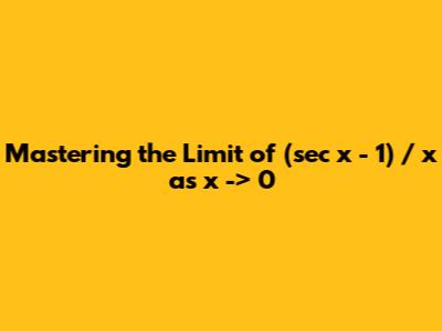 Mastering the Limit of (sec x - 1) / x as x -> 0