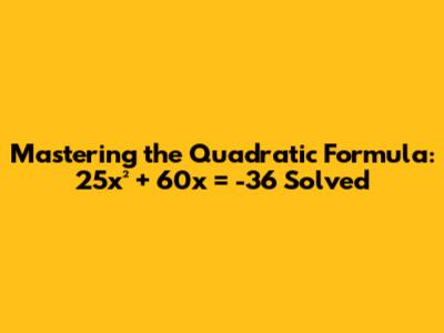 Mastering the Quadratic Formula: 25x² + 60x = -36 Solved