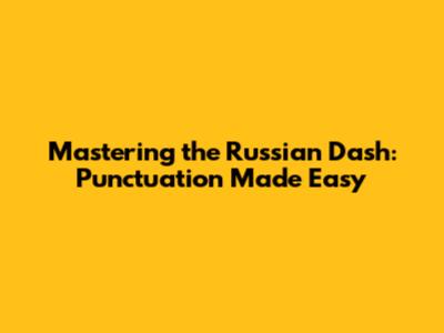 Mastering the Russian Dash: Punctuation Made Easy