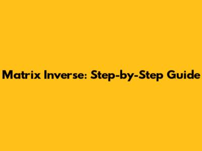 Matrix Inverse: Step-by-Step Guide