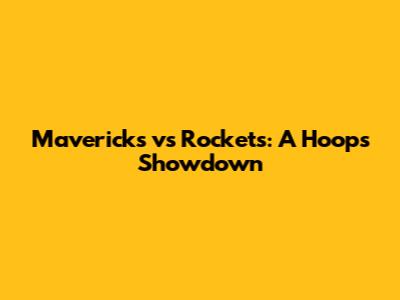 Mavericks vs Rockets: A Hoops Showdown