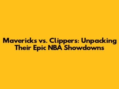 Mavericks vs. Clippers: Unpacking Their Epic NBA Showdowns