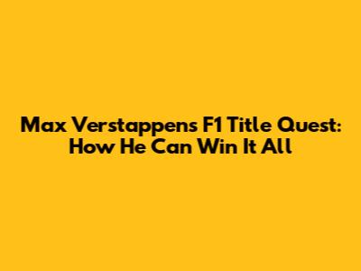 Max Verstappen's F1 Title Quest: How He Can Win It All