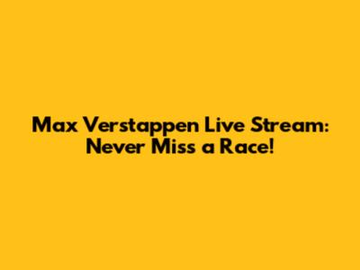 Max Verstappen Live Stream: Never Miss a Race!