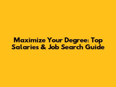 Maximize Your Degree: Top Salaries & Job Search Guide