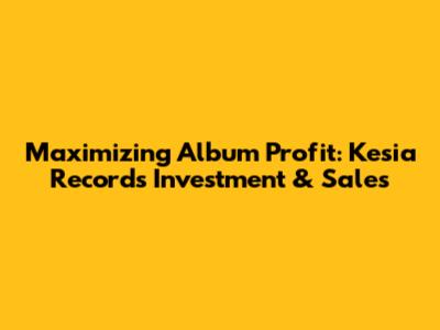 Maximizing Album Profit: Kesia Records' Investment & Sales