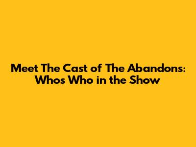 Meet The Cast of The Abandons: Who's Who in the Show