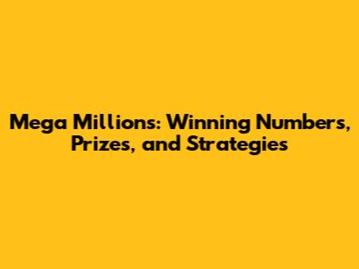 Mega Millions: Winning Numbers, Prizes, and Strategies
