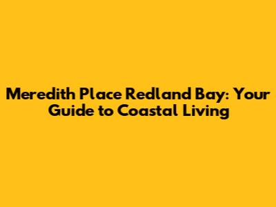 Meredith Place Redland Bay: Your Guide to Coastal Living
