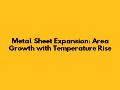 Metal Sheet Expansion: Area Growth with Temperature Rise