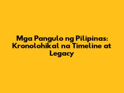 Mga Pangulo ng Pilipinas: Kronolohikal na Timeline at Legacy