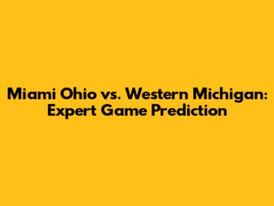 Miami Ohio vs. Western Michigan: Expert Game Prediction