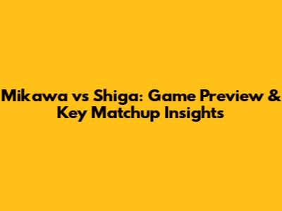 Mikawa vs Shiga: Game Preview & Key Matchup Insights