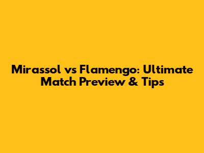 Mirassol vs Flamengo: Ultimate Match Preview & Tips