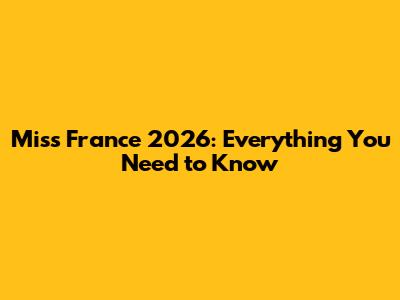Miss France 2026: Everything You Need to Know