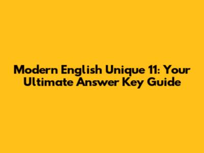 Modern English Unique 11: Your Ultimate Answer Key Guide