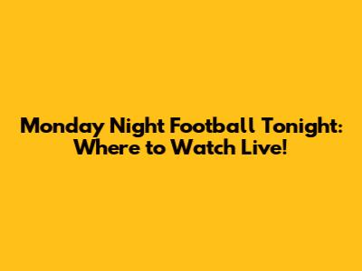 Monday Night Football Tonight: Where to Watch Live!