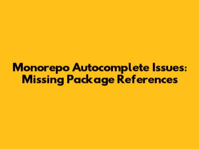 Monorepo Autocomplete Issues: Missing Package References