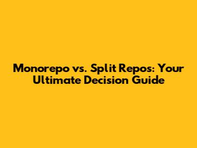 Monorepo vs. Split Repos: Your Ultimate Decision Guide