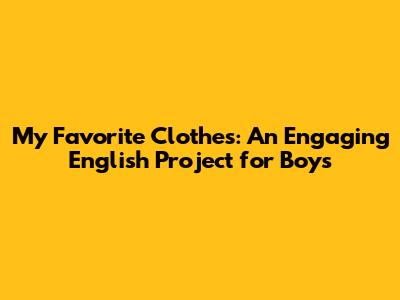 My Favorite Clothes: An Engaging English Project for Boys