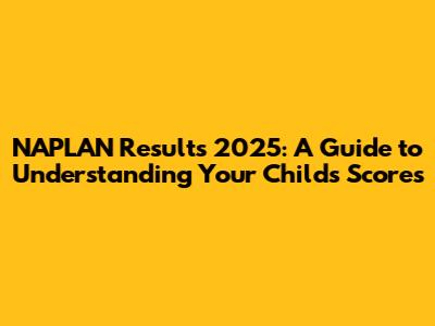 NAPLAN Results 2025: A Guide to Understanding Your Child's Scores