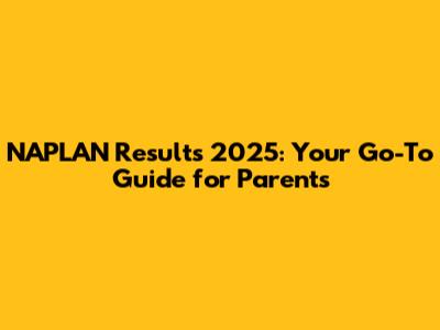 NAPLAN Results 2025: Your Go-To Guide for Parents