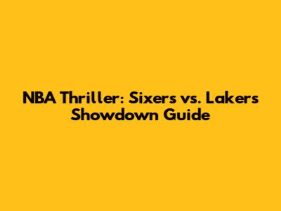 NBA Thriller: Sixers vs. Lakers Showdown Guide