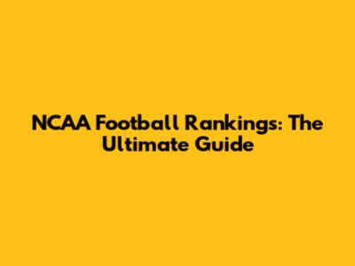 NCAA Football Rankings: The Ultimate Guide