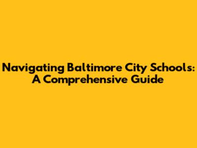 Navigating Baltimore City Schools: A Comprehensive Guide