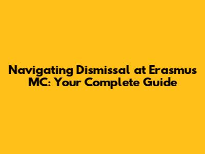 Navigating Dismissal at Erasmus MC: Your Complete Guide