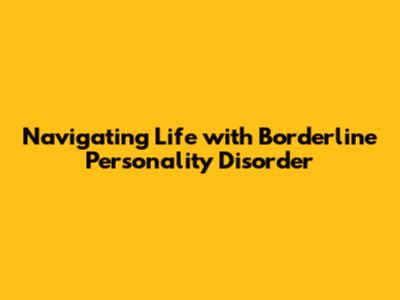 Navigating Life with Borderline Personality Disorder