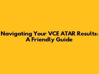 Navigating Your VCE ATAR Results: A Friendly Guide