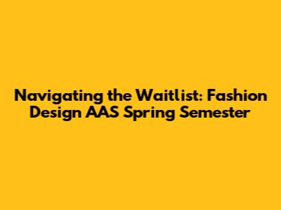 Navigating the Waitlist: Fashion Design AAS Spring Semester