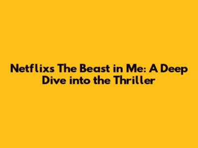 Netflix's 'The Beast in Me': A Deep Dive into the Thriller