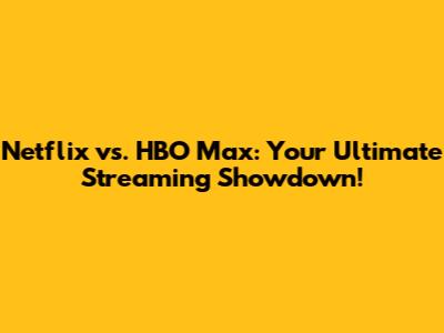 Netflix vs. HBO Max: Your Ultimate Streaming Showdown!