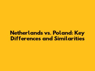 Netherlands vs. Poland: Key Differences and Similarities