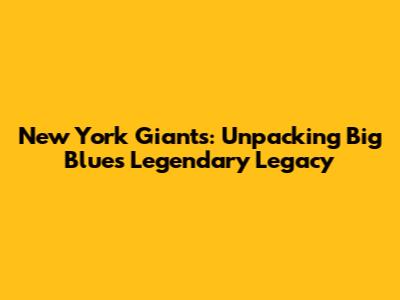 New York Giants: Unpacking Big Blue's Legendary Legacy