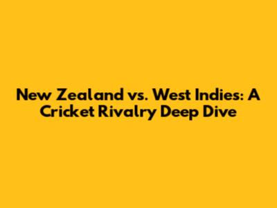 New Zealand vs. West Indies: A Cricket Rivalry Deep Dive