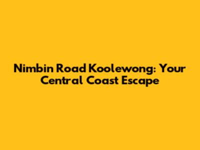 Nimbin Road Koolewong: Your Central Coast Escape