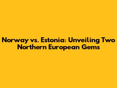 Norway vs. Estonia: Unveiling Two Northern European Gems