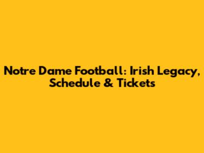 Notre Dame Football: Irish Legacy, Schedule & Tickets